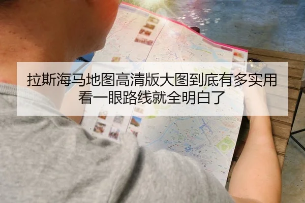 拉斯海马地图高清版大图到底有多实用 看一眼路线就全明白了（leyu）