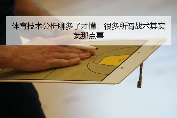 体育技术分析聊多了才懂：很多所谓战术其实就那点事（leyu）