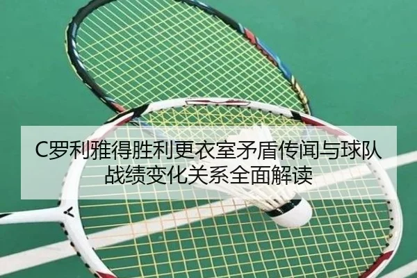 C罗利雅得胜利更衣室矛盾传闻与球队战绩变化关系全面解读（leyu）
