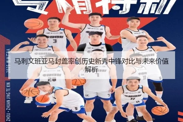 马刺文班亚马封盖率创历史新秀中锋对比与未来价值解析（leyu）
